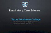 Respiratory Care Technology - Texas Southmost College · Respiratory Care Science Texas Southmost College Division of Health Care Career and Technology Education 80 Fort Brown, Brownsville