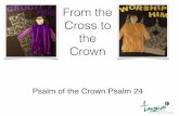 From the Cross to the Crown · • Sunday: Psalm 24 ... • On Sunday, Psalm 24 is recited, in reference to the ﬁrst day of Creation (‘the earth is the Lord’s) The King of Glory