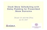 Clock Skew Scheduling with Delay Padding for Prescribed ...€¦ · Clock Skew Scheduling with Delay Padding for Prescribed Skew Domains Chuan Lin and Hai Zhou Jan 25, 2007 (2) Outline