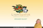 SPEAKER PACKET - LionSpeak€¦ · SPEAKER PACKET KATHERINE EITEL BELT. Using creative, non-traditional methods, Katherine Eitel Belt helps professionals break through barriers and