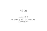 Lesson 5-6 Estimating Fraction Sums and Differences · •(Lesson 5-6) Estimating Fraction Sums and Differences, pp. 236 – 239 •Homework - Online Quia Other Quizzes, MSM6 Lesson