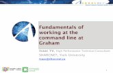 Fundamentals of working at the command line at Graham · 2018-06-22 · Fundamentals of working at the command line at Graham General Interest Seminar Series, 2018 The Command Prompt
