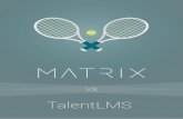 TalentLMS · 2020-06-18 · vs TalentLMS 6 Ease of use MATRIX is very intuitive and easy to use. In addition, it includes an online help center with videos, getting started guides,