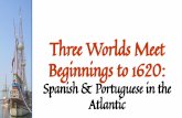 Beginnings to 1620: Three Worlds Meet Spanish & Portuguese ... Three Worlds Meet Beginnings to 1620: