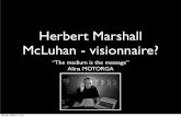 Herbert Marshall McLuhan - visionnaire?ima4505.wp.imtbs-tsp.eu/files/2012/03/Marshall_McLuhan.pdf · 2012-03-07 · Herbert Marhall McLuhan • 1911-1980, canadien • Théoricien,