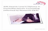 AIM Awards Level 6 Diploma in Psychotherapeutic ... · Psychotherapeutic Counselling (QCF). Knowledge will be gained of research methods, ethics approval processes and current literature
