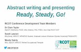 Abstract writing and presenting Ready, Steady, Go! · Ready, Steady, Go! RCOT Conference Development Team Members Dr Clare Taylor DipCOT, BA(Hons), PGCE, MSc (Distinc), PhD, FHEA,
