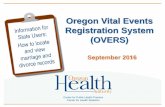 Oregon Vital Events Registration System (OVERS)...will no longer be used to search for marriage and divorce records. • OVERS will now hold all marriage, divorce, birth, and death
