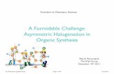 A Formidable Challenge: Asymmetric Halogenation in Organic ...ccc.chem.pitt.edu/wipf/Frontiers/Filip.pdf · Organic Synthesis" Frontiers in Chemistry Seminar" Filip R. Petronijević"
