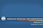MEDICAID REDESIGN IMPLEMENTATIONdhss.alaska.gov/.../redesign/20161118_Webinar2.pdf · 11/18/2016  · • September 15, 2016: RFI issued • October 2016: –Contract with payment