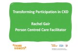 Transforming Participation in CKD Rachel Gair Person ... · Transforming Participation in CKD Rachel Gair Person Centred Care Facilitator. The Passive Patient Chronic Kidney Disease