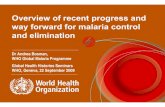 Overview of recent progress and way forward for …...Overview of recent progress and way forward for malaria control and elimination Dr Andrea Bosman, WHO Global Malaria Programme