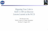 Migrating Your Code to SLES 11 SP3 on Discover: …...• Used to group resources for management • Equivalent to PBS queues •compute–Default; nearly all compute work is done