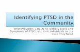 What Providers Can Do to Identify Signs and Symptoms of ... PTSD.pdf · Symptoms of PTSD, and Link Individuals to the ... which causes these first responders to commit suicide at