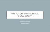 THE FUTURE OFF PEDIATRIC MENTAL HEALTH · • Low to no cost • Early intervention focus (a public mental health care model) • Youth-centered design; Informed by youth • Youth