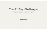 The 21 Day Challenge....greater than 55% of your total calories, reduce your carbohydrates to 35% for one week and to 20% for a second week. Then begin the 21 Day Challenge in the