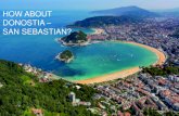 HOW ABOUT DONOSTIA SAN SEBASTIAN? · 2019-11-25 · you and take you to the coach for the transfer to San Sebastian, about 30min drive from the airport. Check-in at the hotel and