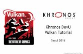 Khronos DevU Vulkan Tutorial · 2016-11-04 · 9:15-10:45 Getting Started with Vulkan, part I Hyokeun Lee / Minwook Kim, Samsung 10:45-11:00 BREAK 11:00-12:30 Getting Started with
