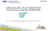 Talk for All: A Programme of Speech and Language Training ...€¦ · the Speech and Language Therapists to run language booster groups aimed at the 3-5 year olds within their setting.