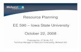 Resource Planning EE 590 – Iowa State University October ...home.eng.iastate.edu/~jdm/ee590-Old/JTSmith.pdfTechnical Manager of Resource Forecasting, Midwest ISO. 2 Need for Capacity