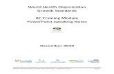 World Health Organization Growth Standards - BC Training Module PowerPoint Speaking … · 2019-04-24 · PowerPoint Speaking Notes Slide 1 Title Page Slide 2 Purpose of the Training
