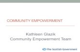 Kathleen Glazik Community Empowerment Team · Community Empowerment (Scotland ) Act 2015 • Passed by the Scottish Parliament in June 2015 & received Royal Assent on 24 July 2015.