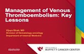 Management of Venous Thromboembolism: Key Lessons · Management of Venous Thromboembolism: Key Lessons Vijaya Bhatt, MD Division of Hematology-oncology Department of Internal Medicine.