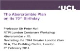 The Abercrombie Plan on its 70th Birthday · The Abercrombie Plan on its 70th Birthday Professor Sir Peter Hall RTPI London Centenary Workshop . Abercrombie + 70: Revisiting the 1944