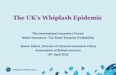 The UK’s Whiplash Epidemic - International Insurance Forum · 6/1/2016  · • Low value bodily injury claims, particularly whiplash, are the biggest cost motor insurers face •