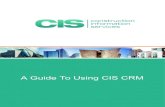 A Guide To Using CIS CRM · whether you are a manager, single user or part of a larger team. With CIS CRM you can also stay up to date with client (and competitor) activity. 1.1 USING