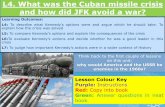 L4. What was the Cuban missile crisis and how did JFK avoid a war? · 2020-06-04 · L4. What was the Cuban missile crisis and how did JFK avoid a war? Learning Outcomes: L4: To describe