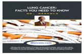 LUNG CANCER: FACTS YOU NEED TO KNOW · LUNG CANCER: FACTS YOU NEED TO KNOW With all the conflicting information you may read concerning lung cancer, I wanted to tell you the real