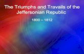 The Triumphs and Travails of the Jeffersonian …...The Jeffersonian “Revolution of 1800” • Jefferson won the election of 1800 –73 to 65 electoral votes primarily in states