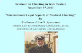 Seminar on Charting in Irish Waters November 8 ,2007 ...€¦ · “International Legal Aspects of Nautical Charting” by Professor Clive R.Symmons (Marine Law & Ocean Policy Centre,NUI,Galway,