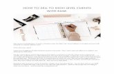 HOW TO SELL TO HIGH LEVEL CLIENTS WITH EASE.€¦ · attracting my ideal clients. ... Instead, use the technique self-help gurus have been advocating for years: Look in the mirror