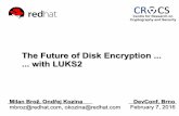 The Future of Disk Encryption with LUKS2 · 2016-02-08 · The Future of Disk Encryption ..... with LUKS2 Milan Brož, Ondřej Kozina mbroz@redhat.com, okozina@redhat.com DevConf,