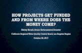 How Projects Get Funded and From Where Does the Money Come? · HOW PROJECTS GET FUNDED AND FROM WHERE DOES THE MONEY COME? Shirley Birosik, Senior Environmental Scientist California