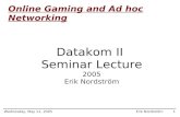 Datakom II Seminar Lectureuser.it.uu.se/~erikn/papers/dk2-adhoc-gaming.pdfMMORPG – Massively Multiplayer Online Role Playing Game. Everquest, ... Top 10 games sold in the UK (15/05-02)1