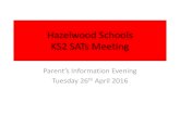 Hazelwood Schools KS2 SATs Meeting...KS2 SATs Meeting Parent’s Information Evening Tuesday 26th April 2016 . Aims of the session •To share important information about KS2 SATs