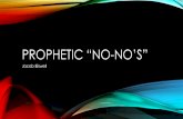 PROPHETIC “NO NO’S” · •True prophecy is revealing God and God's plans and purposes in the person's life (1 Corinthians 14:6, Gal 1:12). T •he Holy Spirit and the prophetic