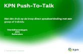 KPN PUSH-TO-TALK KLANTENDAG...User Need PMR (Radio) KPN Push-to Talk Call set-up/latency Sub-second Good fit Good fit Voice quality Clear and loud voice Good fit in most cases Good