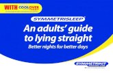 Better nights for better days - symmetrikit · Better nights for better days. Lying with legs to one side makes it hard to sit straight. Lying with knees out to the side makes it