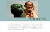 1. NG ENG TENG - Weebly · 1. NG ENG TENG Ng’s sculptures are mainly inspired by the human figure. His works range from iconic public sculptures to whimsical representations of