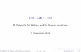 L41: Lab 1 - I/O...profile Proﬁling timers syscall System call entry/return vfs Virtual ﬁlesystem Dr Robert N. M. Watson and Dr Graeme JenkinsonL41: Lab 1 - I/O1 November 2016