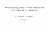 Product regulation in the Australian haemophilia environment · fibrin sealant, Protein C concentrate, virally inactivated plasma etc • In addition, products considered by the TGA