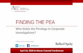 FINDING THE PEA · 2019-04-24 · Dual Role •Courts apply more scrutiny to communications between in-house counsel and business •Communications from in-house attorney must “clearly