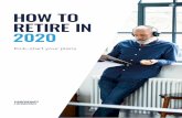HOW TO RETIRE IN 2020€¦ · retire when you want to and receive the retirement income you need. STEPS TO A SUCCESSFUL PLAN 1. Consider if you want to reduce your hours first, or