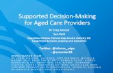Supported Decision-Making for Aged Care Providers... · •Independent, supported and substitute decisions intertwine –no clear Zline in the sand [•Access to familiar, trusted