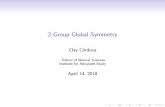 2-Group Global Symmetrytheory.uchicago.edu/~ejm/GLSC2018/slides/Saturday/Cordova.pdf · 2-Group Global Symmetry Clay C ordova School of Natural Sciences Institute for Advanced Study