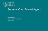 Be Your Own Travel Agent - Skokie Public Library · Mimosa Shah Adult Program Coordinator July 10, 2017 Be Your Own Travel Agent